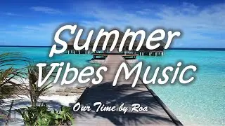 Summer Vibes Music - Our Time by Roa (Free Download)