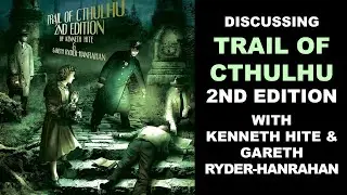 Discussing Trail of Cthulhu Second Edition with Kenneth Hite & Gareth Ryder-Hanrahan