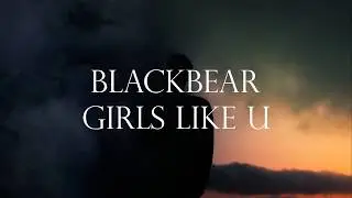 [Lyrics] Blackbear - Girls Like U