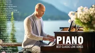 The Best of Classical Music - Most Famous Beautiful Piano Love Songs 70s 80s 90s Collection