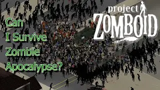 Can I Survive A Zombie Apocalypse - I Made Myself In Project Zomboid