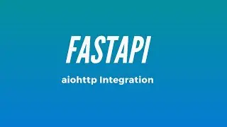 Integrating AIOHTTP Into a FastAPI App