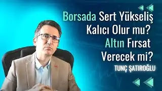 Borsada Sert Yükseliş Kalıcı Olur mu? Altın Fırsat Verecek mi?