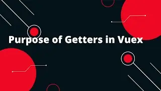 Vuex State Management in Vue 3 #3 Purpose of Getters in Vuex