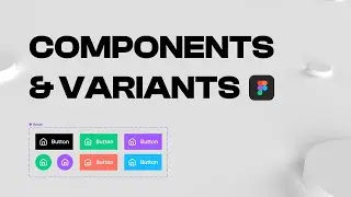 FIGMA COMPONENTS & VARIANTS