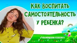 САМОСТОЯТЕЛЬНОСТЬ РЕБЕНКА. Развитие и формирование самостоятельности 