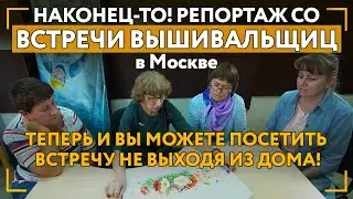 Встреча вышивальщиц в Москве 2020! Десятки вышивок, полезных советов по вышиванию и душевных бесед!