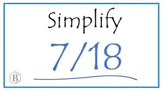 How to Simplify the Fraction 7/18