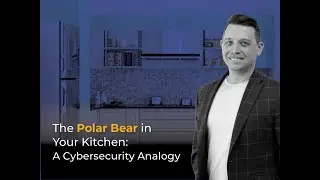 The Polar Bear in Your Kitchen: A Cybersecurity Analogy