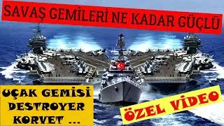 Savaş Gemileri Ne Kadar Güçlü | Uçak Gemisi, LHD, Muhrip, Fırkateyn, Korvet, Hücumbot