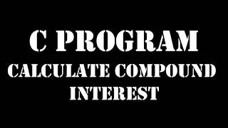 C Tutorial - C program to calculate compound interest