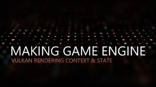 [RU/EN] Making Game Engine 0x07: vulkan rendering context & state (Live Stream)