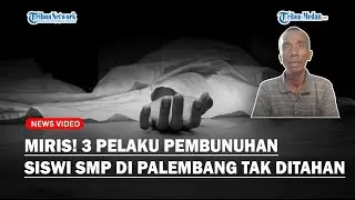 MIRIS! 3 Pelaku Pembunuhan Siswi SMP di Palembang Tak Ditahan, Ayah Korban: Tolong Diusut Tuntas