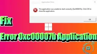 How to Fix Error 0xc00007b: Application Was Unable to Start Correctly
