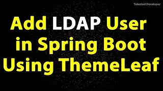 How to Add LDAP User in Spring Boot using Themeleaf - Part 3