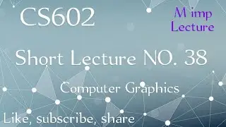 CS602 lecture No 38 || cs602 lecture 38 ||  short lecture of final term || Computer graphics