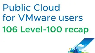 Public Cloud for VMware users - 106 Level 100 recap