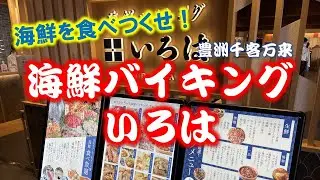 【海鮮を食べつくせ！】豊洲千客万来・海鮮バイキングいろは訪問