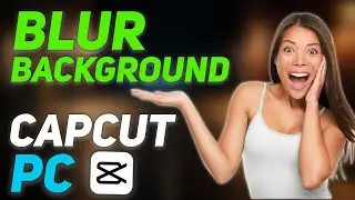 How To Blur Background in Capcut pc