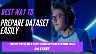 Make Dataset | Best Way to Prepare Dataset Easily | How To Collect Images For Making Dataset