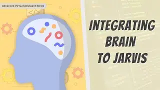 Integrating Brain Into JARVIS | How To Make JARVIS In Python | Advance Virtual Assistant Series