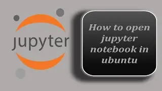 How To Open Jupyter Notebook In Ubuntu