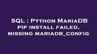 SQL : Python MariaDB pip install failed, missing mariadb_config