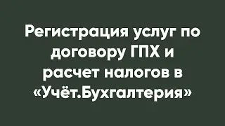 Регистрация услуг по договору ГПХ и расчет налогов в «Учёт.Бухгалтерия»