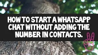 How to start a chat on whatsapp without adding the number in contacts.