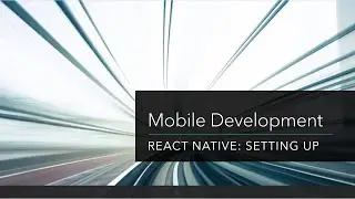 Mobile Development: React Native: Setting Up Expo-CLI and Create-React-Native-App