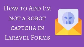 How to Add I’m not a robot captcha in Laravel Forms