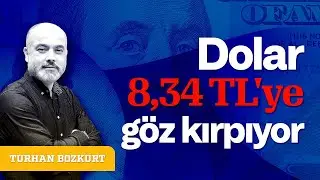 Dolar 8,34 TL’ye göz kırpıyor | Turhan Bozkurt