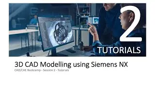 CAD/CAE Bootcamp - Session 2 - Introduction to CAD using Siemens NX - Tutorials