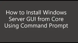 How to Install Windows Server GUI from Core Using Command Prompt