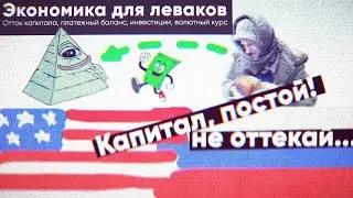 ЭКОНОМИКА ДЛЯ ЛЕВАКОВ №4 (Платежный баланс, отток капитала, валютный курс)