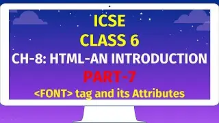 ICSE CLASS 6 | CH-8: HTML-AN INTRODUCTION | Part-7 | FONT tag and its Attributes