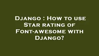 Django : How to use Star rating of Font-awesome with Django?