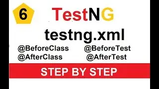 Tutorial 6 - TestNG XML, @BeforeClass, @BeforeTest, @AfterClass, @AfterTest annotations