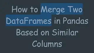 How to Merge Two DataFrames in Pandas Based on Similar Columns
