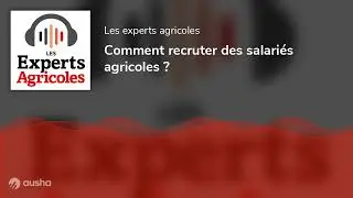 Comment recruter des salariés agricoles ?