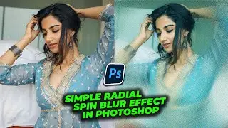 How to Create an Easy and Simple Radial/Spin Blur Effect in Adobe Photoshop