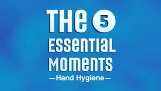 The 5 Essential Moments - Hand Hygiene