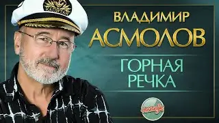 ВЛАДИМИР АСМОЛОВ — ГОРНАЯ РЕЧКА ✬ ДУШЕВНАЯ ПЕСНЯ ✬