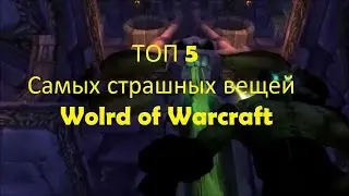 ТОП 5 самых страшных вещей в Wolrd of Warcraft