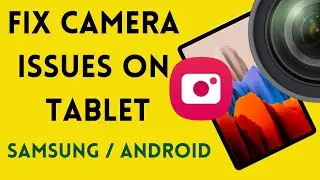 How to fix camera issues & errors in Samsung Galaxy Android Tablet
