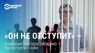 Сокамерники и коллеги Бабарико рассказывают о встрече с ним