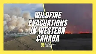 Fresh Evacuations As Wildfire Season Ramps Up in Western Canada