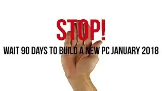 Why you should wait 90 Days (At Least) to build a PC January 2018!