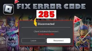 How to Fix Roblox Error Code 285 | Client Initiated Disconnect Error Code 285