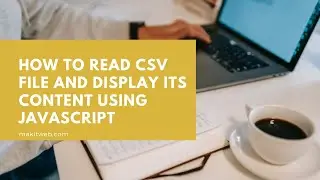 How to Read CSV file and Display its content using JavaScript